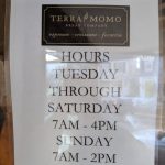 Terra Momo Bread Company hours posted: Tuesday-Saturday 7am-4pm, Sunday 7am-2pm.